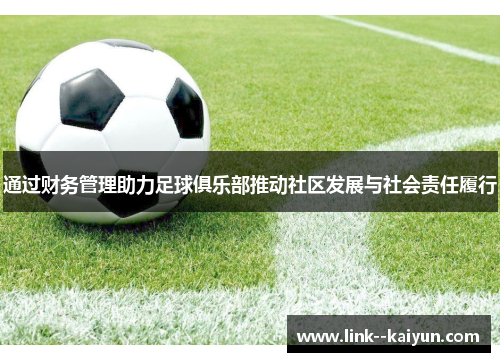 通过财务管理助力足球俱乐部推动社区发展与社会责任履行 通过财务管理助力足球俱乐部推动社区发展与社会责任履行