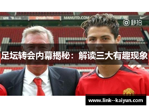 足坛转会内幕揭秘:解读三大有趣现象 足坛转会内幕揭秘:解读三大有趣现象