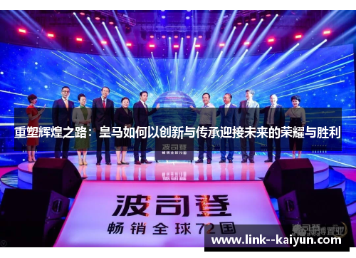 重塑辉煌之路：皇马如何以创新与传承迎接未来的荣耀与胜利